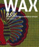 Couverture du livre « Wax & Co. ; anthologie des tissus imprimés d'Afrique » de Anne Grosfilley aux éditions La Martiniere