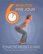 Couverture du livre « 6 MINUTES PAR JOUR ; tonicité musculaire » de  aux éditions Parragon