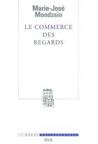 Couverture du livre « Le commerce des regards » de Marie-Jose Mondzain aux éditions Seuil