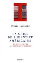 Couverture du livre « La crise de l'identité américaine ; du melting-pot au multiculturalisme » de Denis Lacorne aux éditions Fayard