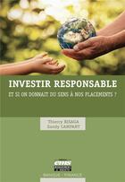 Couverture du livre « Investir responsable : et si on donnait du sens à nos placements ? » de Sandy Campart et Thierry Bisaga aux éditions Ems
