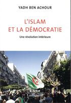 Couverture du livre « L'islam et la démocratie ; une révolution intérieure » de Yadh Ben Achour aux éditions Gallimard