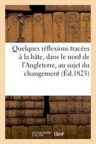 Couverture du livre « Quelques reflexions tracees a la hate, dans le nord de l'angleterre, au sujet du changement - qui vi » de Chabannes J-F. aux éditions Hachette Bnf