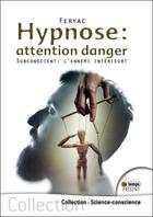 Couverture du livre « Hypnose : attention danger ; subconscient : l'ennemi intérieur ! » de Feryac aux éditions Temps Present