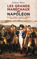 Couverture du livre « Les grands maréchaux de Napoléon » de Frederic Hulot aux éditions Pygmalion
