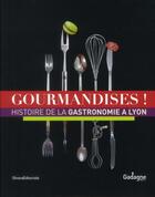 Couverture du livre « Gourmandises ! - histoire de la gastronomie a lyon » de Privat-Savigny M-A. aux éditions Silvana