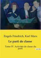 Couverture du livre « Le parti de classe : Tome IV. Activités de classe du parti » de Karl Marx et Engels Friedrich aux éditions Shs Editions