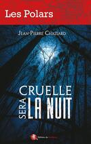 Couverture du livre « Cruelle sera la nuit » de Chassard Jean-Pierre aux éditions Bastberg