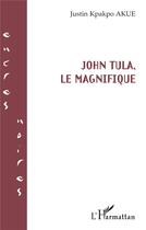 Couverture du livre « John tula, le magnifique » de Justin-Kpakpo Akue aux éditions L'harmattan
