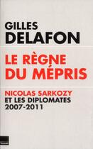 Couverture du livre « Le règne du mépris ; Nicolas Sarkozy et les diplomates 2007-2011 » de Gilles Delafon aux éditions Toucan