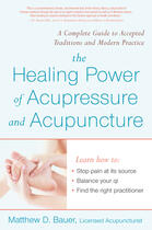 Couverture du livre « The Healing Power Of Acupressure And Acupuncture: A Complete Guide To Accepted Traditions And Modern » de Bauer Matthew aux éditions Avery