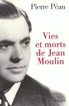 Couverture du livre « Vies et morts de Jean Moulin » de Pierre Pean aux éditions Fayard