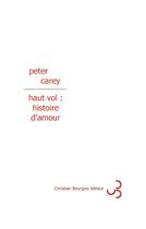 Couverture du livre « Haut vol : histoire d'amour » de Peter Carey aux éditions Christian Bourgois