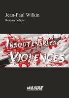 Couverture du livre « Insoutenables violences » de Jean-Paul Wilkin aux éditions Le Livre En Papier