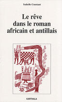 Couverture du livre « Reve dans le roman africain et antillais » de Isabelle Constant aux éditions Karthala