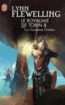 Couverture du livre « Le royaume de Tobin Tome 5 ; la troisième Orëska » de Lynn Flewelling aux éditions J'ai Lu