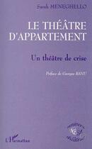 Couverture du livre « Le théâtre d'appartement ; un théâtre de crise » de Sarah Meneghello aux éditions Editions L'harmattan