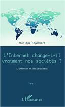 Couverture du livre « L'internet change-t-il vraiment nos sociétés ? t.1 ; l'internet et ses problèmes » de Philippe Engelhard aux éditions L'harmattan