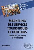 Couverture du livre « Marketing des services touristiques et hoteliers, specificites, methodes et techniques » de Michel Balfet aux éditions Ellipses