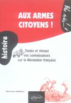 Couverture du livre « Aux armes citoyens ; testez et révisez vos connaissances sur la Révolution française » de Marie-Paule Amorello aux éditions Ellipses