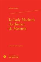 Couverture du livre « La Lady Macbeth du district de Mtsensk » de Nikolai Leskov aux éditions Classiques Garnier