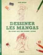 Couverture du livre « Dessiner les mangas ; une méthode simple pour apprendre à dessiner » de David Antram aux éditions Eyrolles