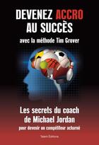 Couverture du livre « Devenez accro au succès avec la méthode Tim Grover ; les secrets du coach de Michael Jordan » de Tim Grover aux éditions Talent Editions