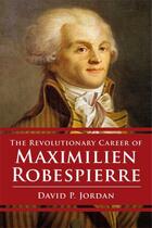 Couverture du livre « Revolutionary Career of Maximilien Robespierre » de Jordan David P aux éditions Free Press