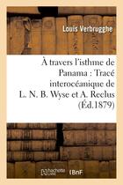 Couverture du livre « A travers l'isthme de panama : trace interoceanique de l. n. b. wyse et a. reclus » de Verbrugghe-L aux éditions Hachette Bnf