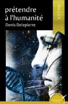 Couverture du livre « Pretendre a l'humanite » de Delepierre Denis aux éditions Ipagination Editions