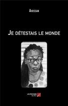 Couverture du livre « Je detestais le monde » de Ahossan aux éditions Editions Du Net