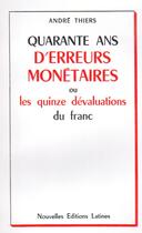 Couverture du livre « Quarante ans d'erreurs monétaires ou les quinze dévaluations du franc » de Andre Thiers aux éditions Nel