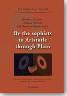 Couverture du livre « By the Sophists to Aristotle through Plato » de Elisabetta Cattanei et Arinna Fermani et Maurizio Migliori aux éditions Academia Verlag