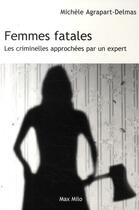 Couverture du livre « Femmes fatales ; les criminelles approchées par un expert » de Agrapart-Delmas M. aux éditions Max Milo