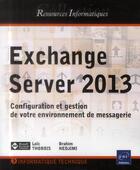 Couverture du livre « Exchange server 2013 ; configuration et gestion de votre environnement de messagerie » de Loic Thobois et Brahim Nedjimi aux éditions Eni