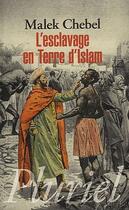 Couverture du livre « L'esclavage en terre d'islam » de Malek Chebel aux éditions Pluriel