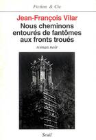 Couverture du livre « Nous cheminons entourés de fantômes aux fronts troués » de Jean-Francois Vilar aux éditions Seuil