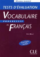 Couverture du livre « Tests d'évaluation vocabulaire progressif français niveau avancé corrigés inclus » de Claire Miquel aux éditions Cle International
