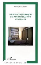 Couverture du livre « Services juridiques des administrations centrales » de Christophe Colera aux éditions L'harmattan
