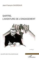 Couverture du livre « Sartre, l'aventure de l'engagement » de Jean-Francois Gaudeaux aux éditions Editions L'harmattan