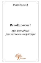Couverture du livre « Révoltez-vous ! » de Pierre Reynaud aux éditions Edilivre