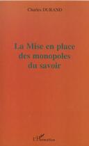 Couverture du livre « La mise en place des monopoles du savoir » de Charles Durand aux éditions L'harmattan