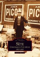 Couverture du livre « Sète ; chronique d'un siècle ; 1907-2007 » de Gaston Macone aux éditions Editions Sutton