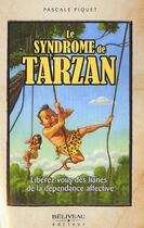Couverture du livre « Le syndrome de Tarzan ; libérez-vous des lianes de la dépendance affective » de Pascale Piquet aux éditions Beliveau
