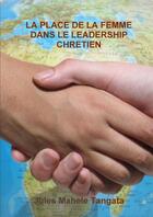 Couverture du livre « La place de la femme dans le leadership chretien » de Tangata D J M. aux éditions Lulu