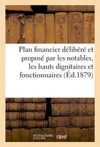 Couverture du livre « Plan financier delibere et propose par les notables, les hauts dignitaires et fonctionnaires (1879) » de  aux éditions Hachette Bnf