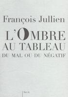 Couverture du livre « L'ombre au tableau. du mal ou du negatif » de Francois Jullien aux éditions Seuil