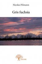Couverture du livre « Gris fuchsia » de Nicolas Pilmann aux éditions Edilivre