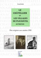 Couverture du livre « Le Châtellier et les villages de Pléchâtel autrefois ; des origines aux années 1950 » de Brule Fred aux éditions Du Menhir