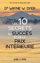 Couverture du livre « Les 10 secrets du succès et de la paix intérieure » de Wayne W. Dyer aux éditions Un Monde Different